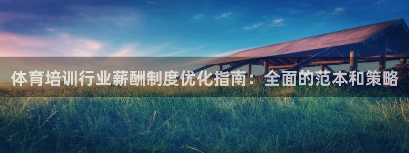 尊龙凯时平台还是万搏好：体育培训行业薪酬制度优化指南