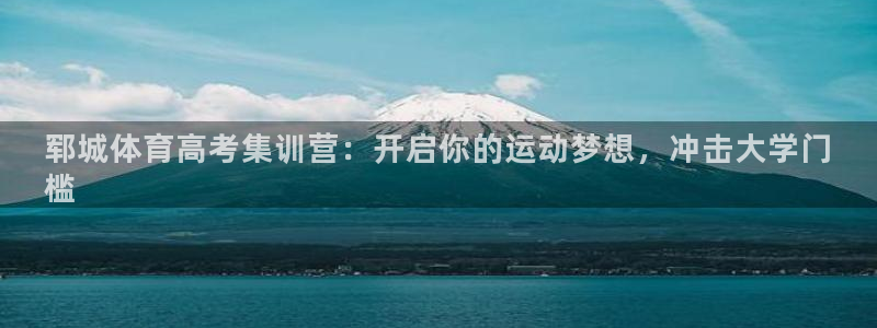 凯时平台登录：郓城体育高考集训营：开启你的运动梦想，