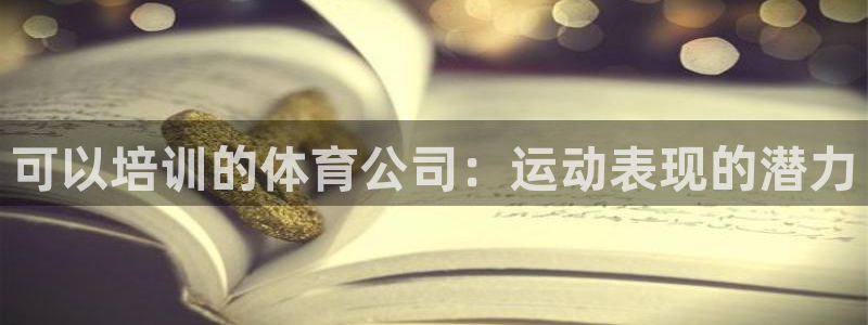 z6com尊龙凯时：可以培训的体育公司：运动表现的潜