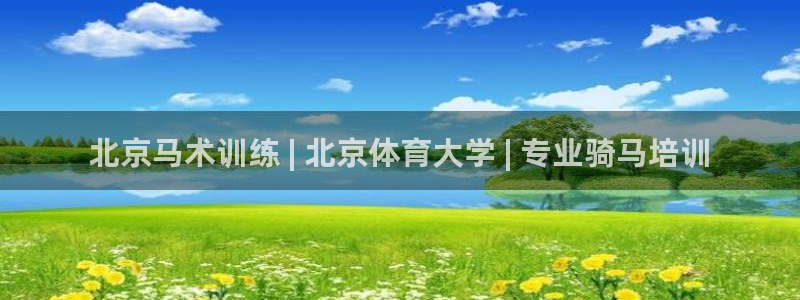 尊龙实业：北京马术训练 | 北京体育大学 | 专业骑
