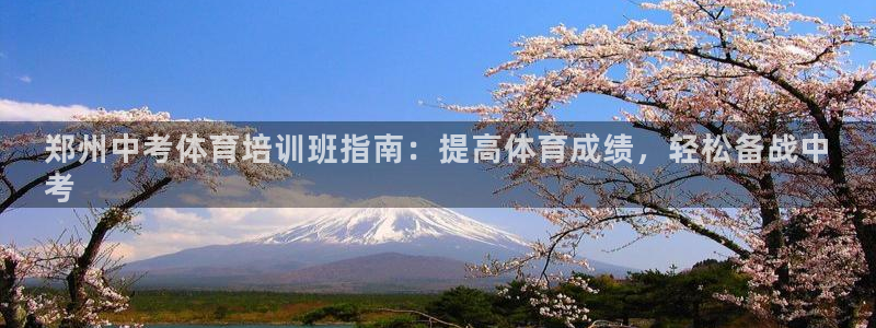 尊龙,人生就是博!登录国际：郑州中考体育培训班指南：