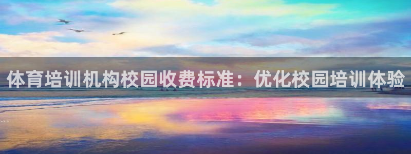 尊龙网页：体育培训机构校园收费标准：优化校园培训体验