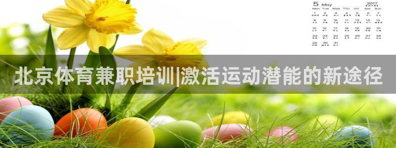 凯时官网：北京体育兼职培训|激活运动潜能的新途径