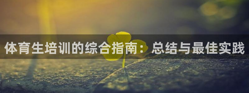 kb88凯时唯一官网注册：体育生培训的综合指南：总结