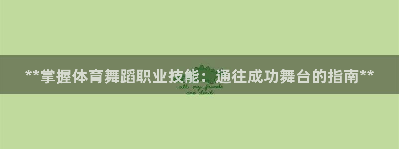 尊龙人生就是博旧版手机可靠送38元：**掌握体育舞蹈