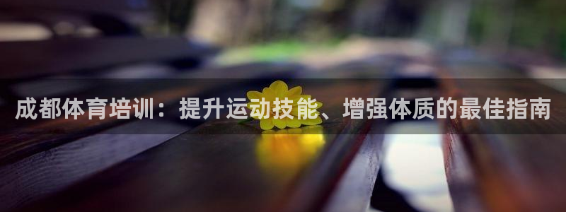 尊龙凯时有封银行卡的吗：成都体育培训：提升运动技能、
