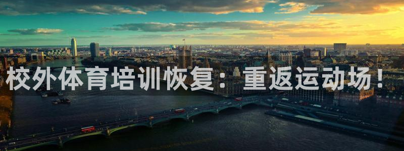 尊龙物流怎么样：校外体育培训恢复：重返运动场！