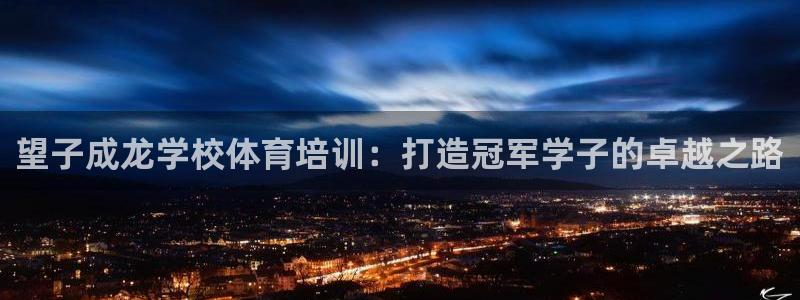 尊龙 5：望子成龙学校体育培训：打造冠军学子的卓越之