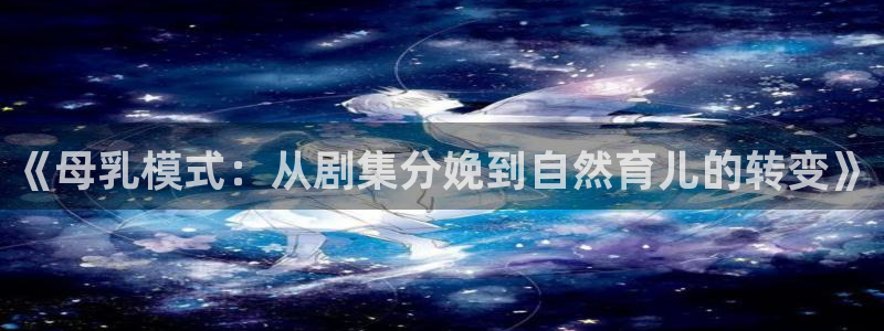 即看影视官方版下载：《母乳模式：从剧集分娩到自然育儿的转变》